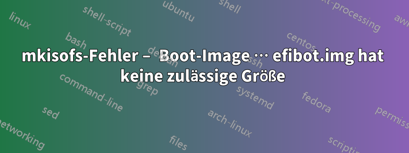 mkisofs-Fehler – Boot-Image … efibot.img hat keine zulässige Größe