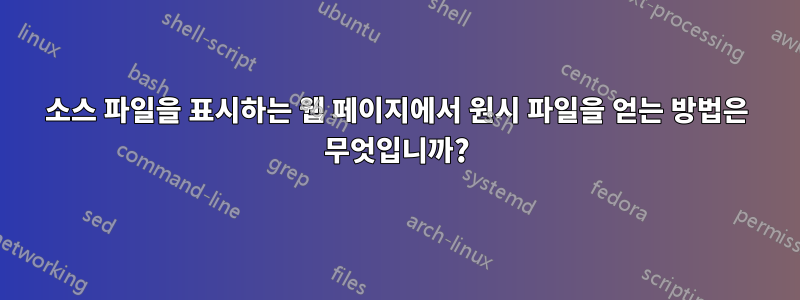 소스 파일을 표시하는 웹 페이지에서 원시 파일을 얻는 방법은 무엇입니까?