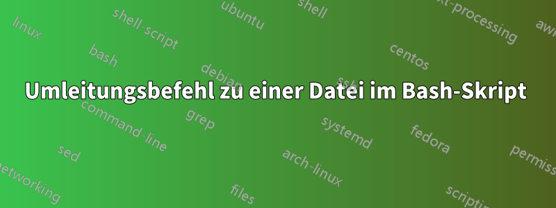 Umleitungsbefehl zu einer Datei im Bash-Skript