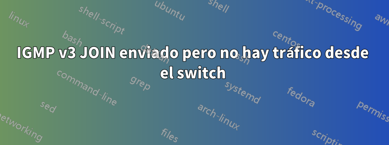 IGMP v3 JOIN enviado pero no hay tráfico desde el switch