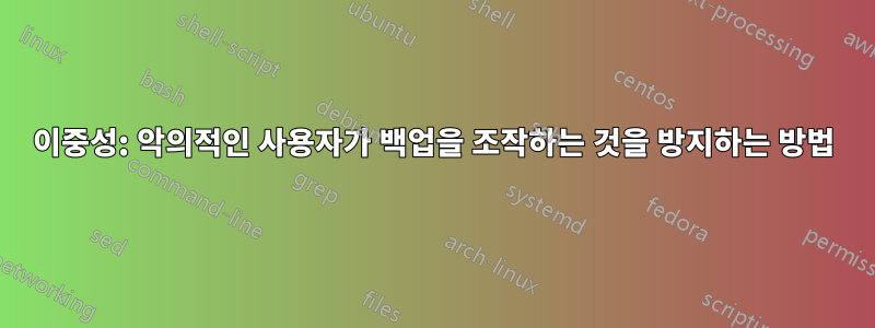 이중성: 악의적인 사용자가 백업을 조작하는 것을 방지하는 방법