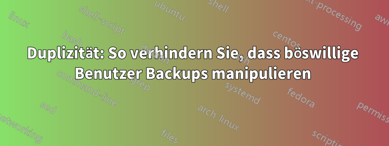 Duplizität: So verhindern Sie, dass böswillige Benutzer Backups manipulieren