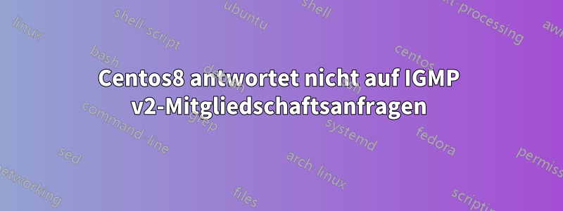 Centos8 antwortet nicht auf IGMP v2-Mitgliedschaftsanfragen