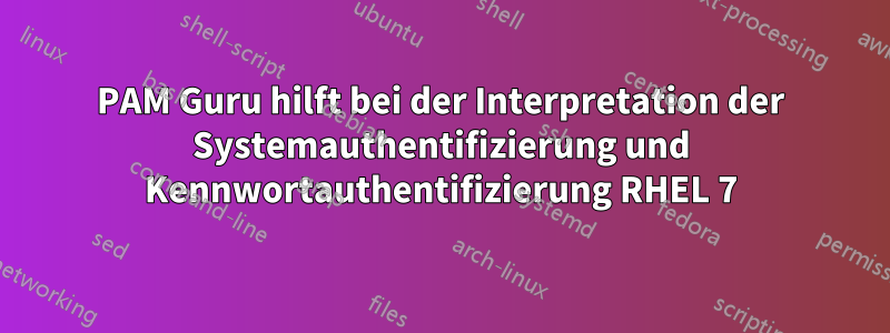 PAM Guru hilft bei der Interpretation der Systemauthentifizierung und Kennwortauthentifizierung RHEL 7