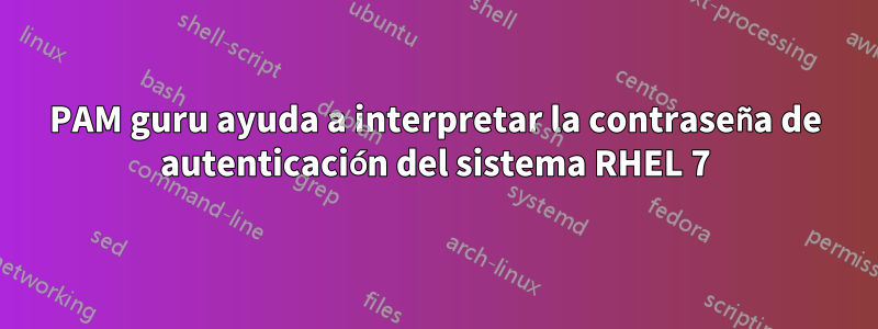 PAM guru ayuda a interpretar la contraseña de autenticación del sistema RHEL 7