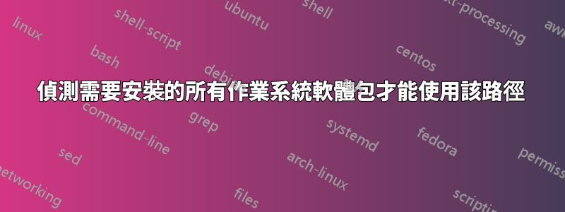 偵測需要安裝的所有作業系統軟體包才能使用該路徑