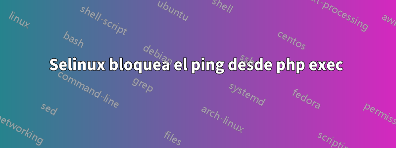 Selinux bloquea el ping desde php exec