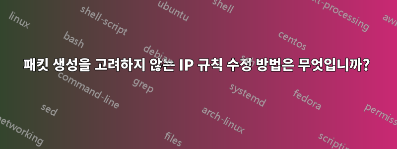 패킷 생성을 고려하지 않는 IP 규칙 수정 방법은 무엇입니까?