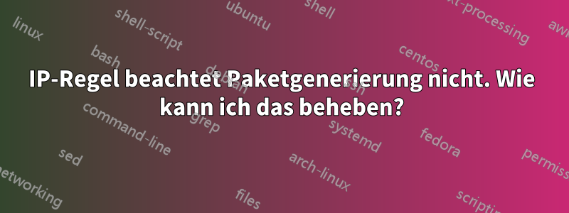 IP-Regel beachtet Paketgenerierung nicht. Wie kann ich das beheben?