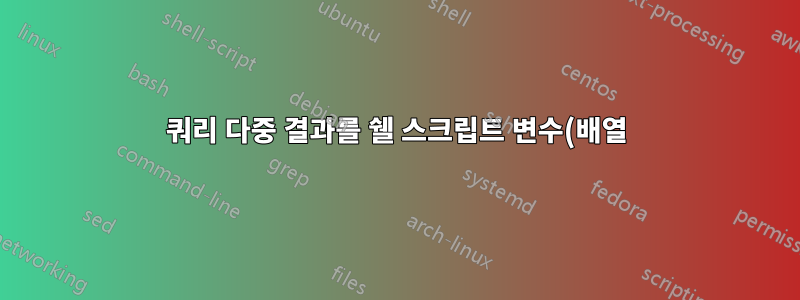 쿼리 다중 결과를 쉘 스크립트 변수(배열)에 저장하는 방법은 무엇입니까?