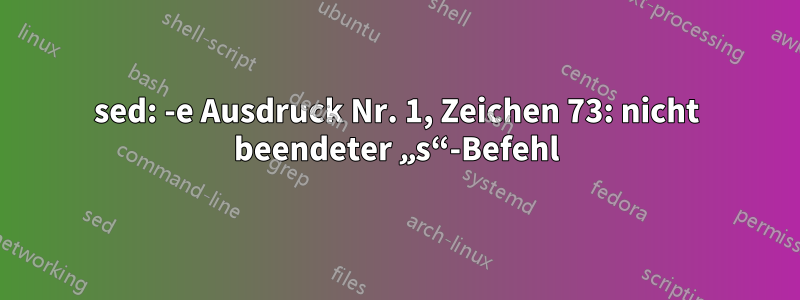 sed: -e Ausdruck Nr. 1, Zeichen 73: nicht beendeter „s“-Befehl