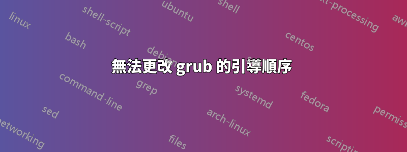 無法更改 grub 的引導順序