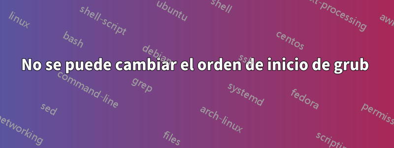 No se puede cambiar el orden de inicio de grub