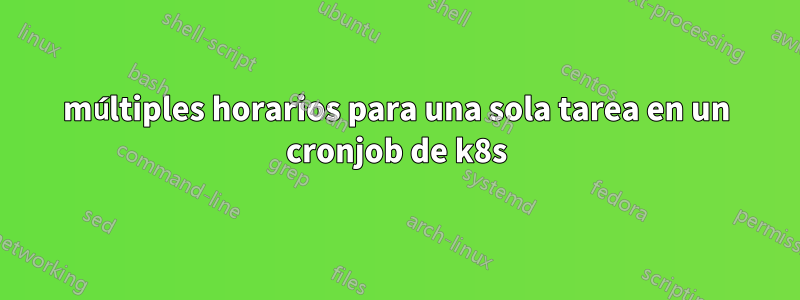 múltiples horarios para una sola tarea en un cronjob de k8s