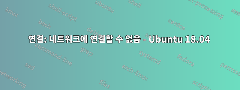 연결: 네트워크에 연결할 수 없음 - Ubuntu 18.04