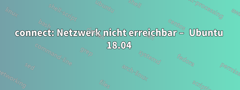 connect: Netzwerk nicht erreichbar – Ubuntu 18.04