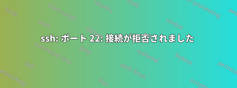 ssh: ポート 22: 接続が拒否されました