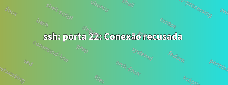 ssh: porta 22: Conexão recusada