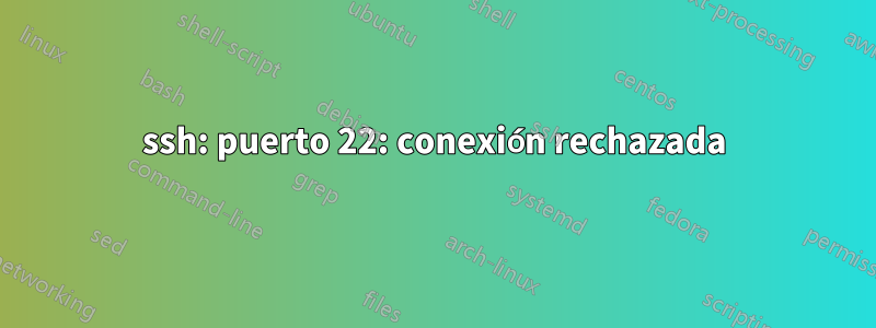 ssh: puerto 22: conexión rechazada