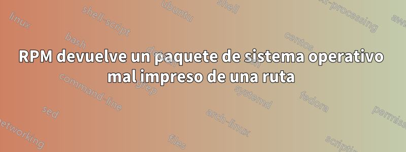 RPM devuelve un paquete de sistema operativo mal impreso de una ruta