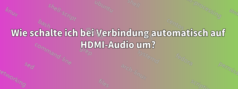 Wie schalte ich bei Verbindung automatisch auf HDMI-Audio um?