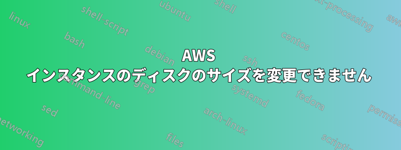 AWS インスタンスのディスクのサイズを変更できません