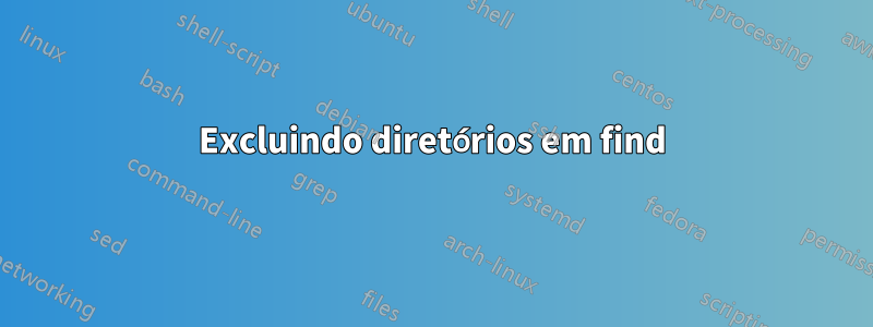 Excluindo diretórios em find