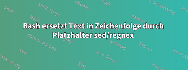 Bash ersetzt Text in Zeichenfolge durch Platzhalter sed/regnex