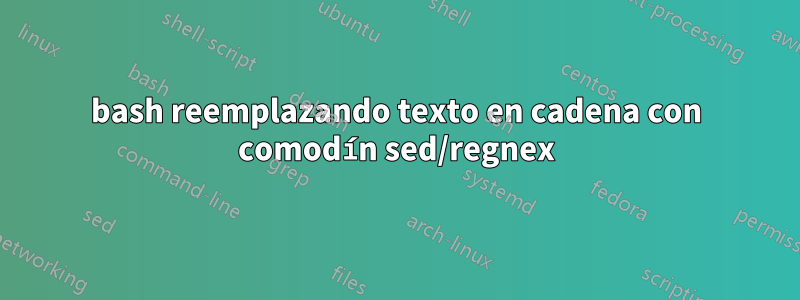 bash reemplazando texto en cadena con comodín sed/regnex