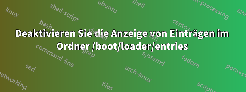 Deaktivieren Sie die Anzeige von Einträgen im Ordner /boot/loader/entries