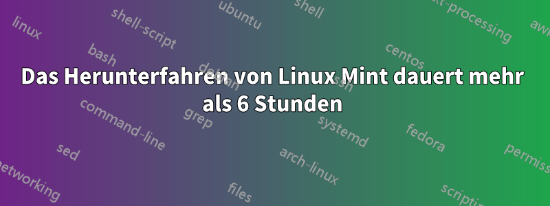 Das Herunterfahren von Linux Mint dauert mehr als 6 Stunden