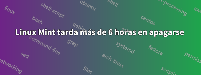 Linux Mint tarda más de 6 horas en apagarse