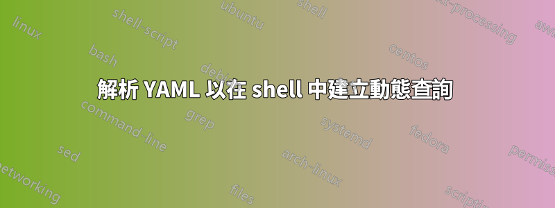 解析 YAML 以在 shell 中建立動態查詢