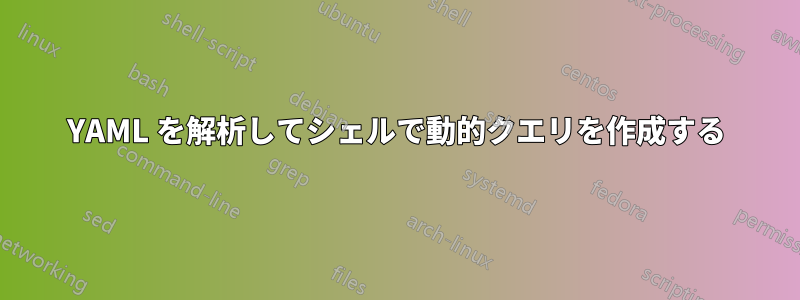 YAML を解析してシェルで動的クエリを作成する