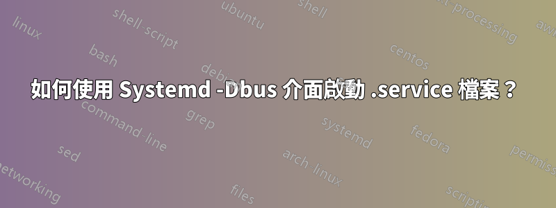 如何使用 Systemd -Dbus 介面啟動 .service 檔案？