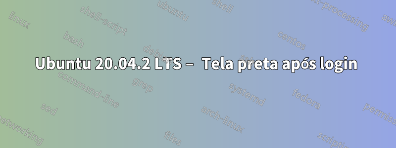 Ubuntu 20.04.2 LTS – Tela preta após login