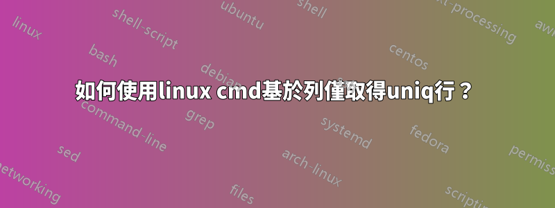 如何使用linux cmd基於列僅取得uniq行？