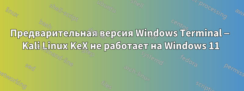 Предварительная версия Windows Terminal — Kali Linux KeX не работает на Windows 11