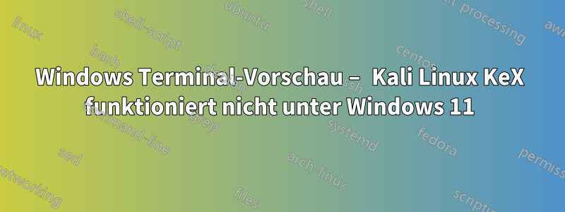 Windows Terminal-Vorschau – Kali Linux KeX funktioniert nicht unter Windows 11