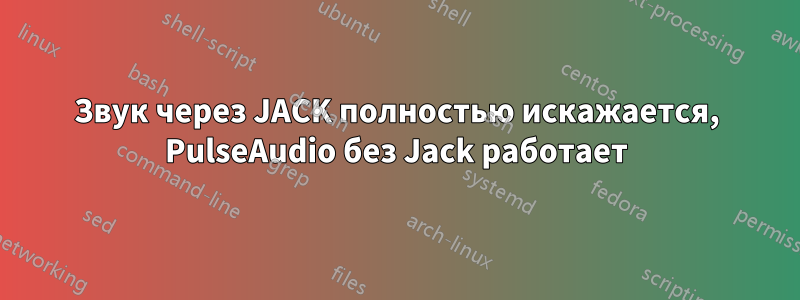 Звук через JACK полностью искажается, PulseAudio без Jack работает