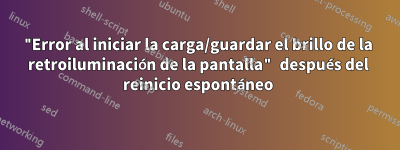 "Error al iniciar la carga/guardar el brillo de la retroiluminación de la pantalla" después del reinicio espontáneo