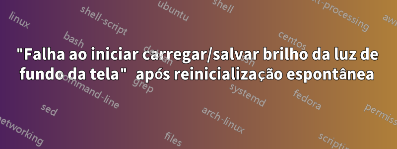 "Falha ao iniciar carregar/salvar brilho da luz de fundo da tela" após reinicialização espontânea