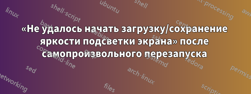 «Не удалось начать загрузку/сохранение яркости подсветки экрана» после самопроизвольного перезапуска