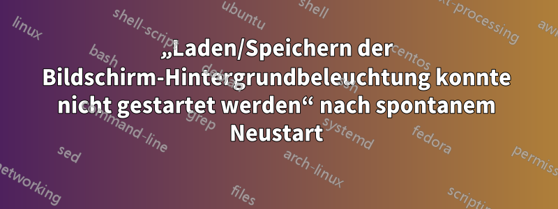 „Laden/Speichern der Bildschirm-Hintergrundbeleuchtung konnte nicht gestartet werden“ nach spontanem Neustart