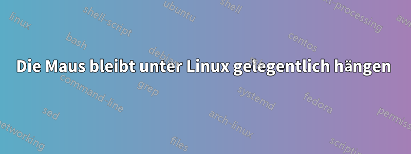 Die Maus bleibt unter Linux gelegentlich hängen