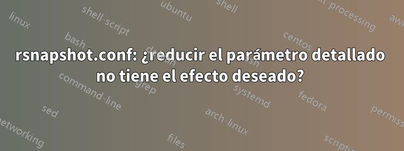 rsnapshot.conf: ¿reducir el parámetro detallado no tiene el efecto deseado?