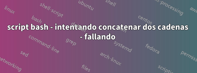 script bash - intentando concatenar dos cadenas - fallando