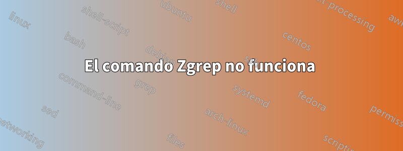 El comando Zgrep no funciona