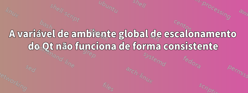 A variável de ambiente global de escalonamento do Qt não funciona de forma consistente