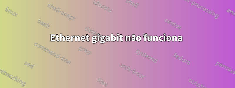 Ethernet gigabit não funciona